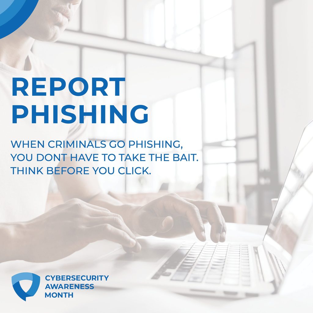 Cybersecurity month poster with the words: "Report phishing. When criminals go phishing, you don't have to take the bait. Think before you click."