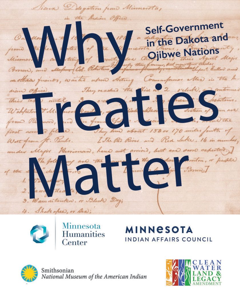 Poster for Why Treaties Matter: Self-Government in the Dakota and Ojibwe Nations. Created in partnership by the Minnesota Humanities Center, the Minnesota Indian Affairs Council, and the Smithsonian National Museum of the American Indian, with funding from the Clean Water, Land & Legacy Amendment.
