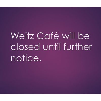 Weitz Café will be closed until further notice.
