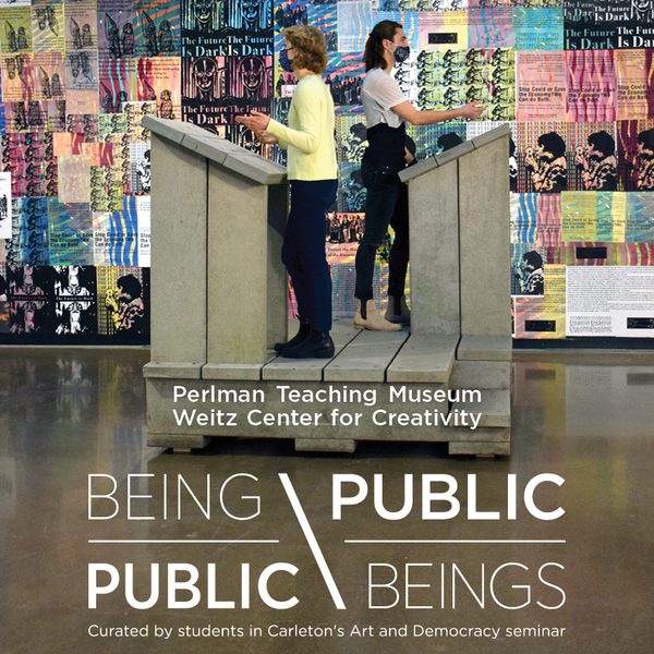 Being Public/Public Beings is open now to Carleton community members in the Perlman Teaching Museum.